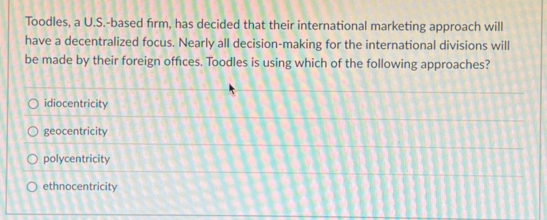  Toodles, a U.S.-based firm, has decided that their international marketing approach