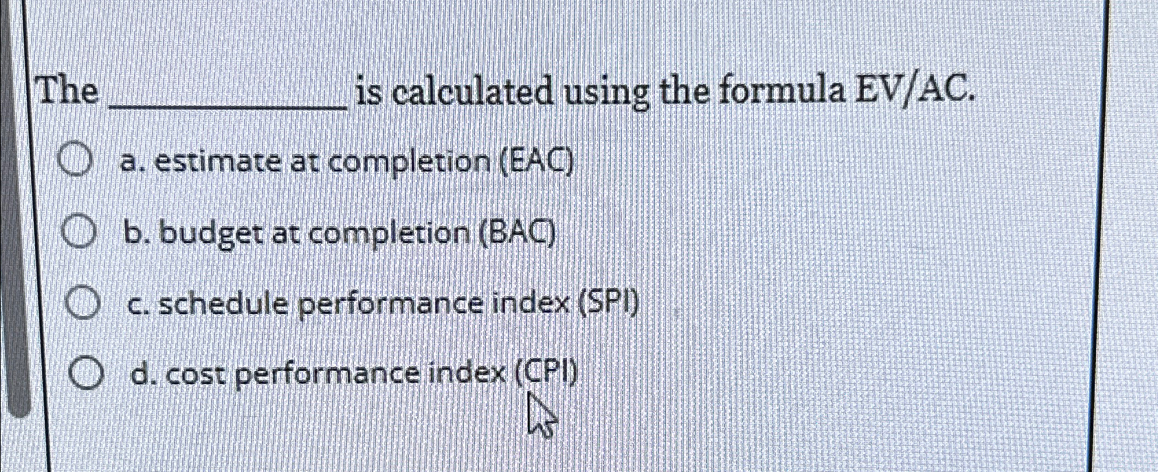  The is calculated using the formula EV/AC. a. estimate at completion