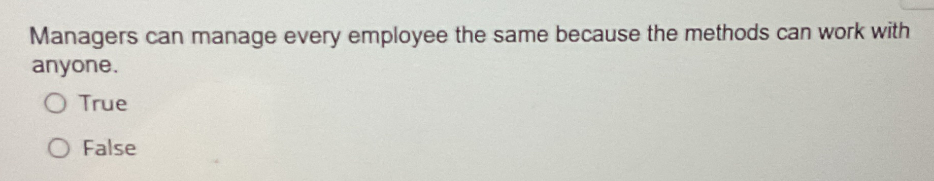  Managers can manage every employee the same because the methods can