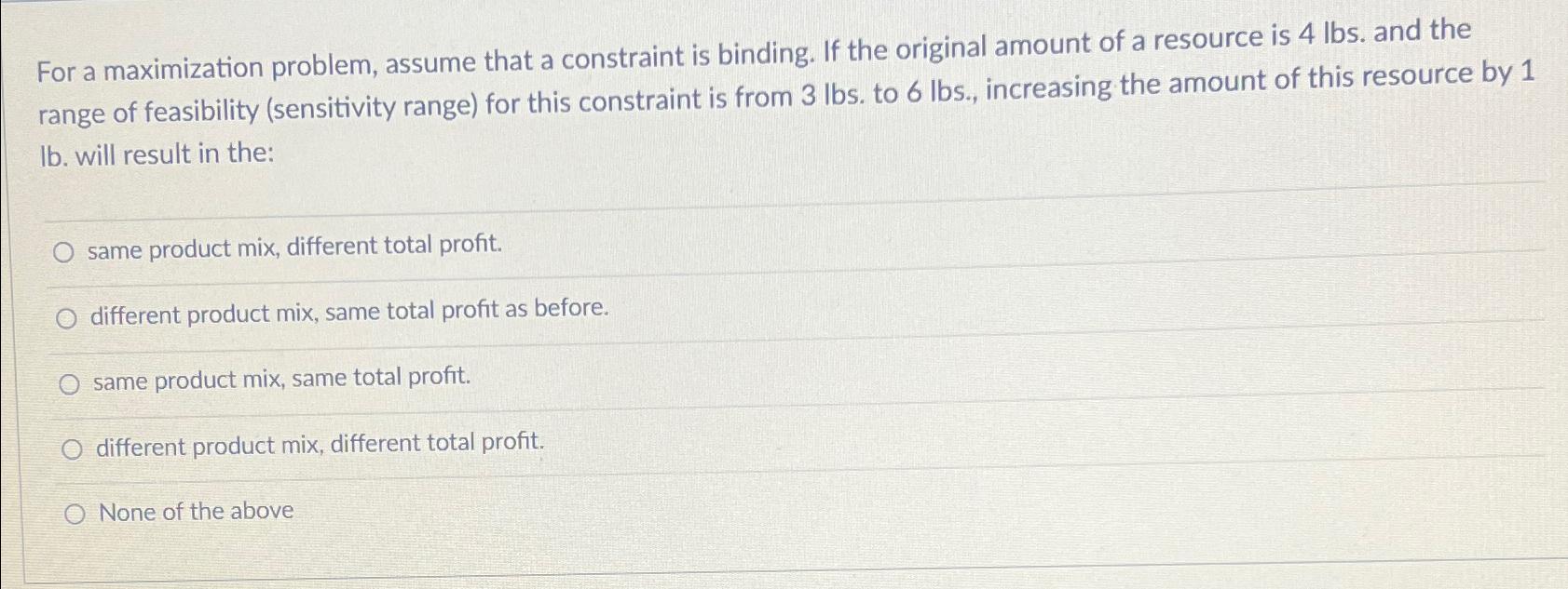  For a maximization problem, assume that a constraint is binding. If
