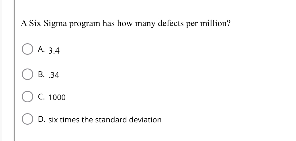  A Six Sigma program has how many defects per million? A.3.4