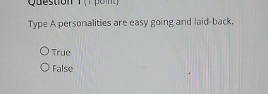  Type A personalities are easy going and laid-back. True False 
