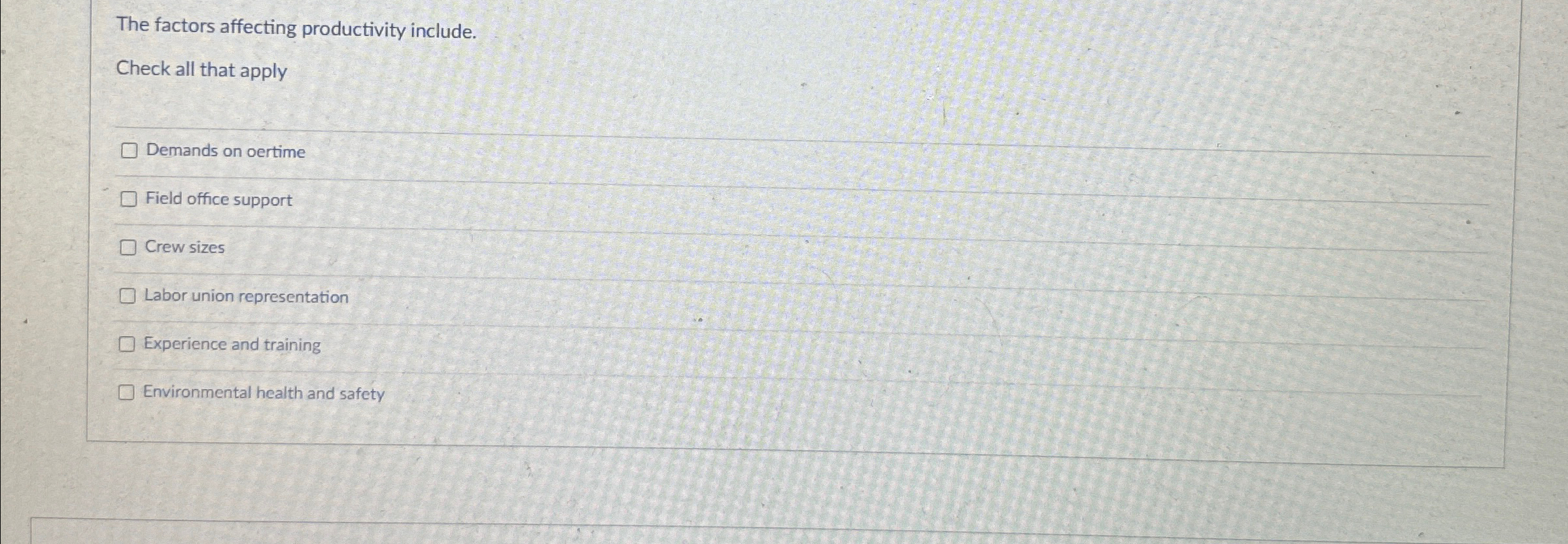  The factors affecting productivity include. Check all that apply Demands on