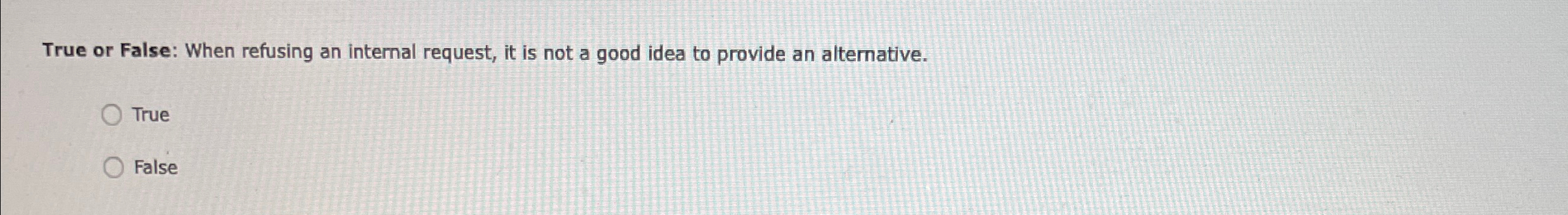  True or False: When refusing an internal request, it is not