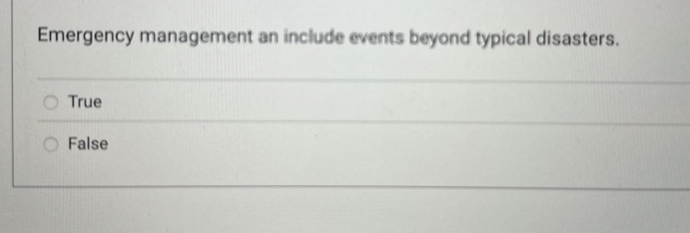  Emergency management an include events beyond typical disasters. q, True False