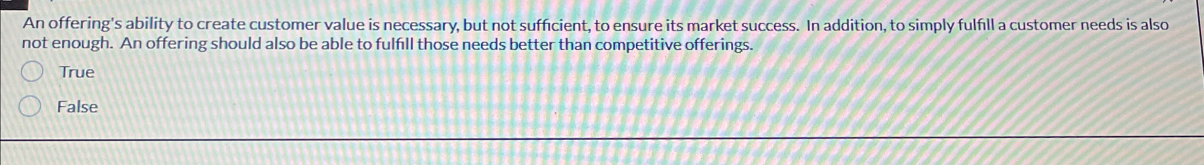  An offering's ability to create customer value is necessary, but not