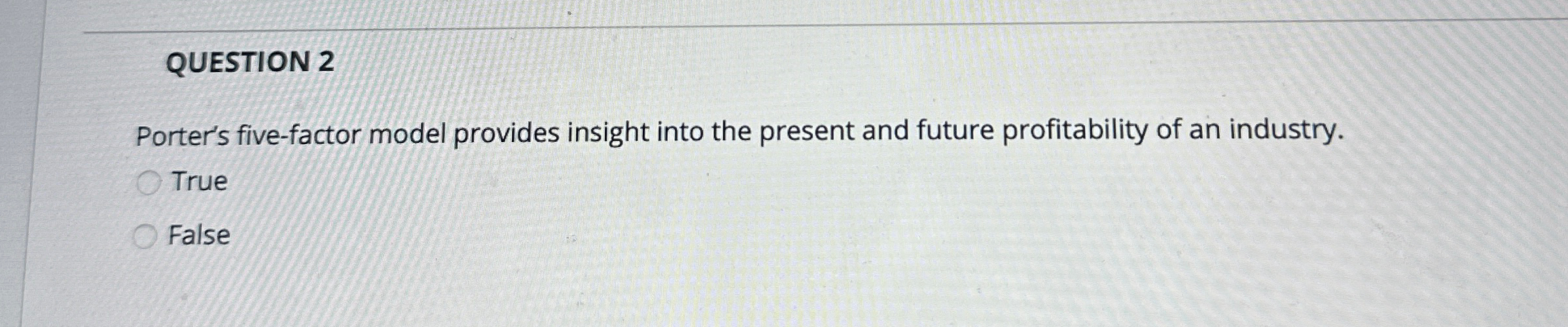  QUESTION 2 Porter's five-factor model provides insight into the present and