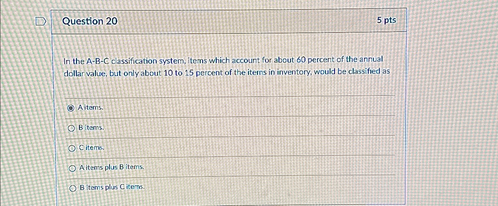  Question 20 5pts In the A-B-C classification system, items which account