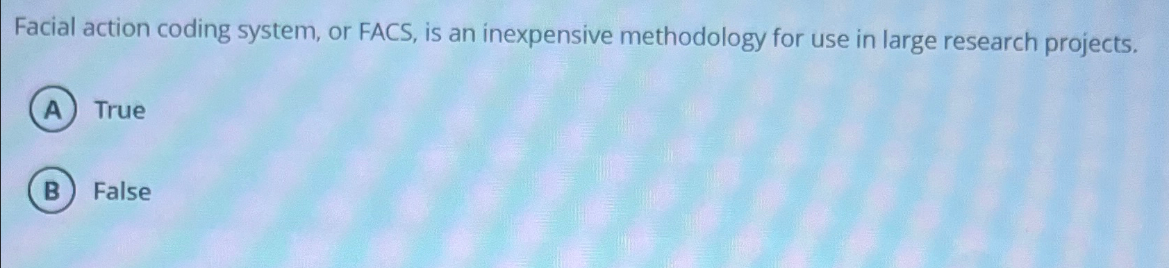  Facial action coding system, or FACS, is an inexpensive methodology for