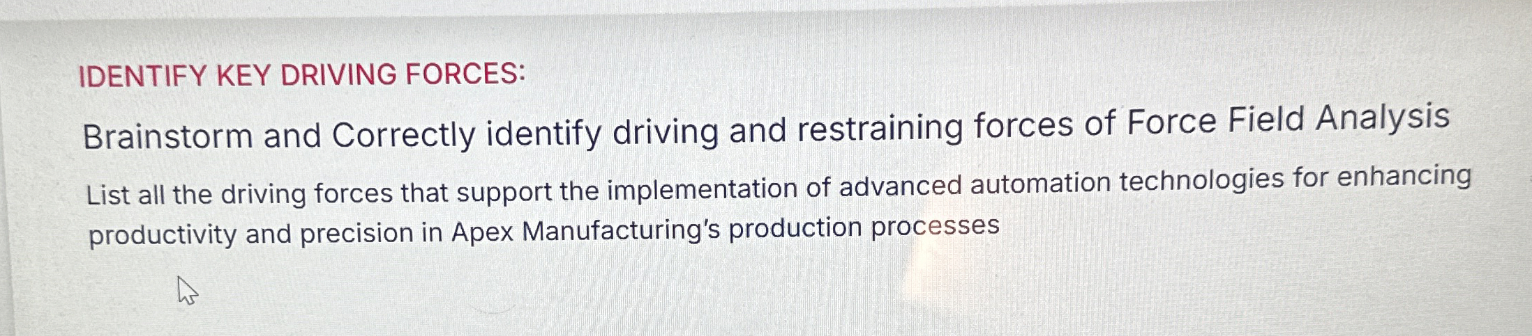  IDENTIFY KEY DRIVING FORCES: Brainstorm and Correctly identify driving and restraining