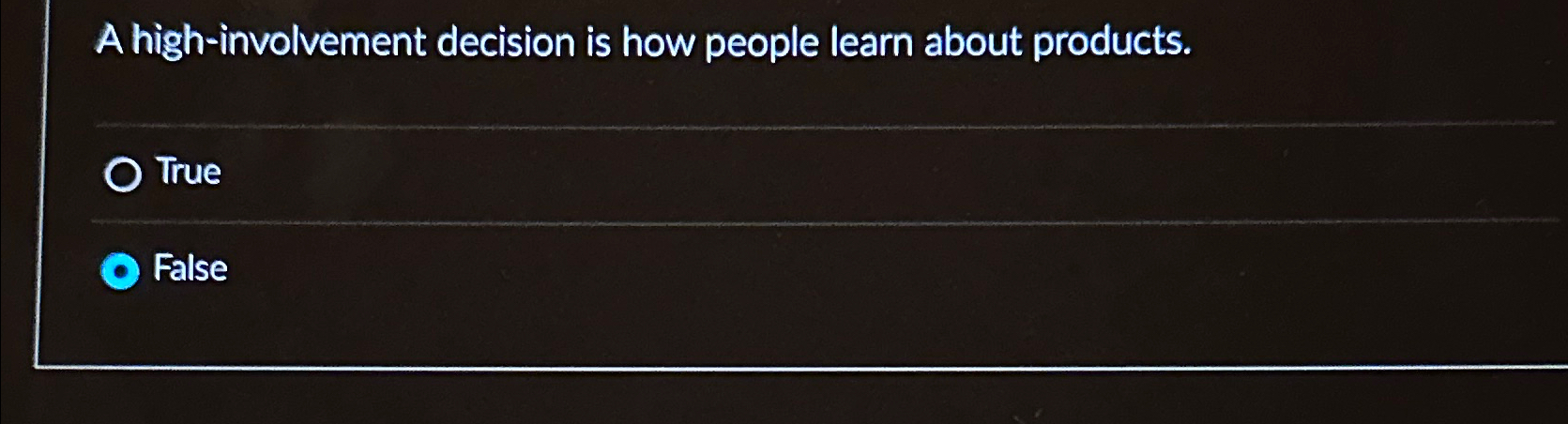  A high-involvement decision is how people learn about products. True False