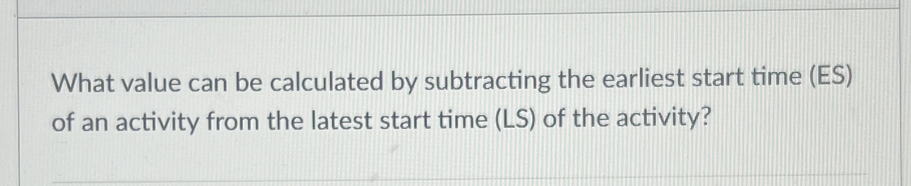  What value can be calculated by subtracting the earliest start time