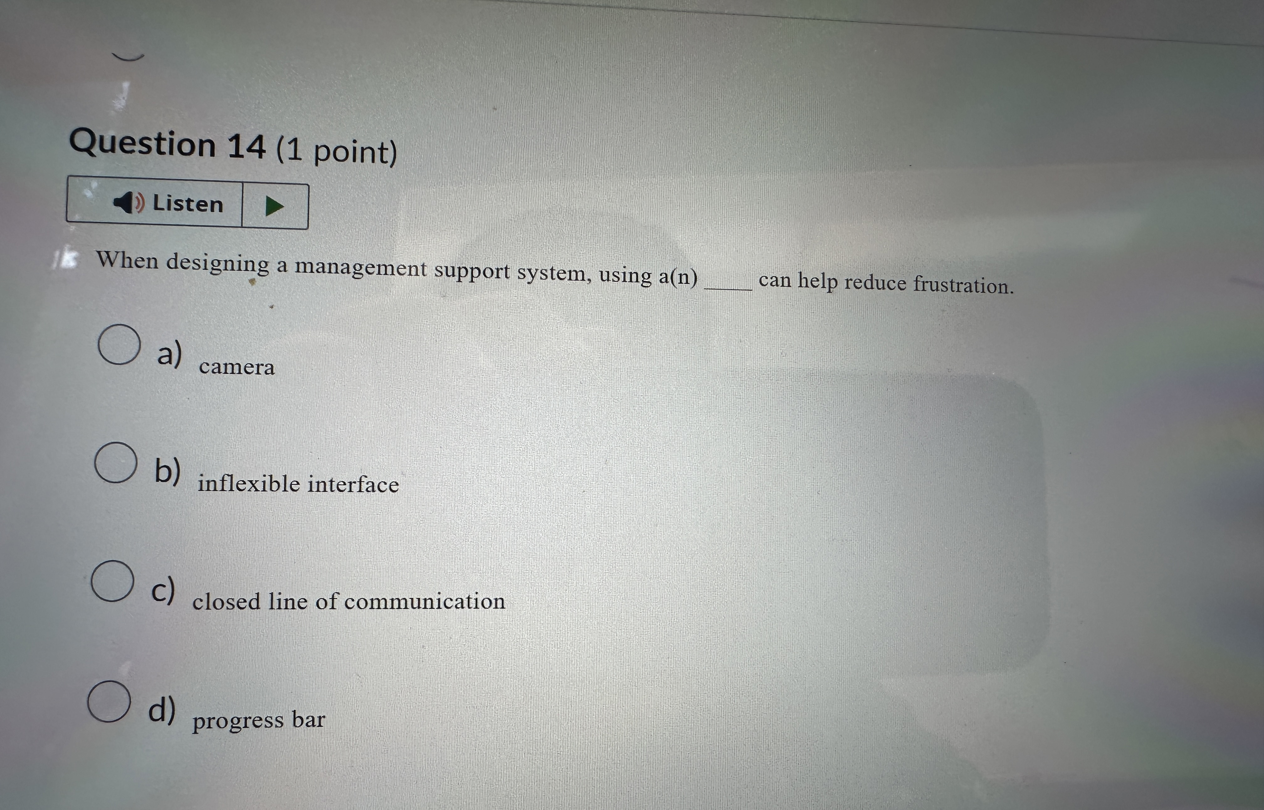  Question 14(1 point) Listen When designing a management support system, using