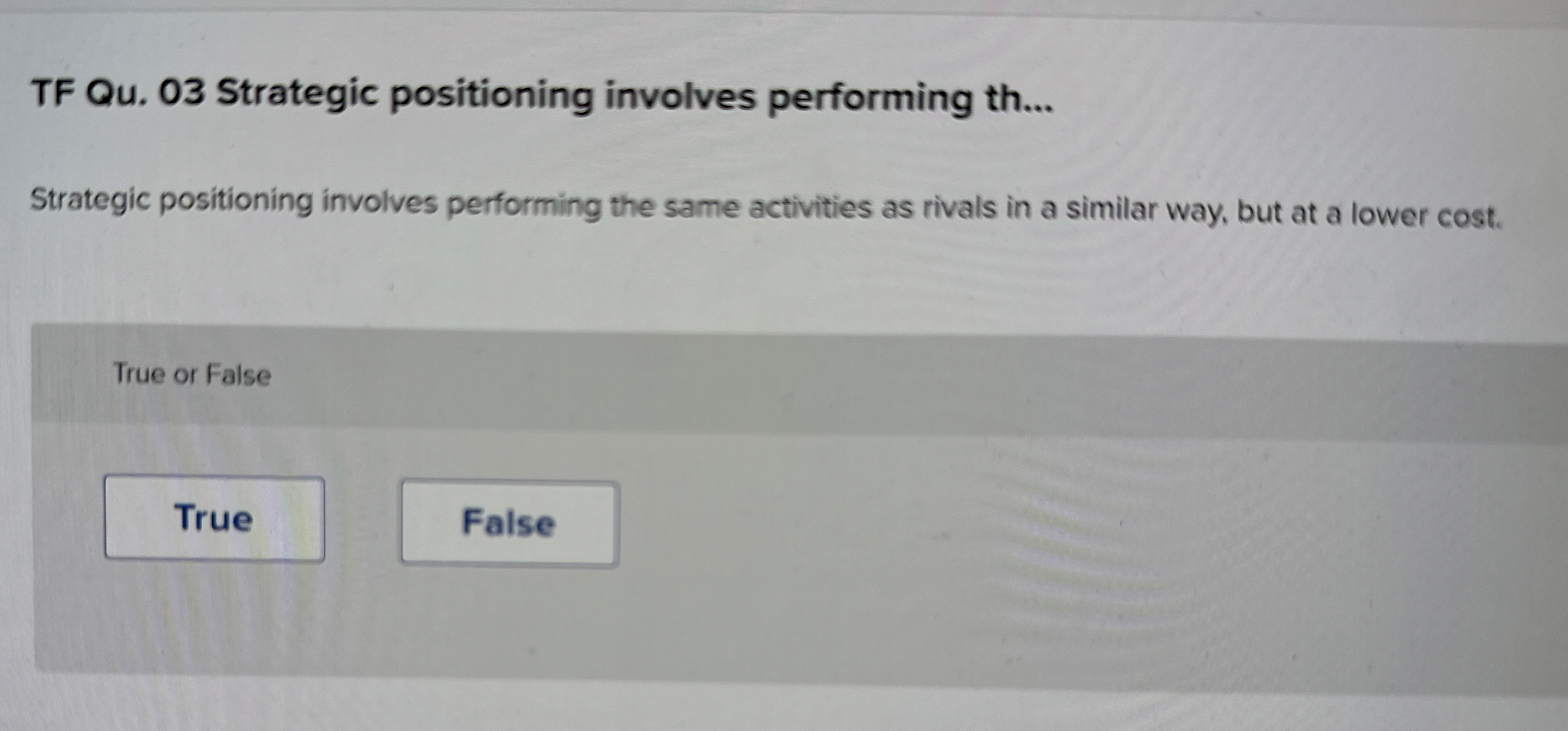  TF Qu.03 Strategic positioning involves performing th... Strategic positioning involves performing