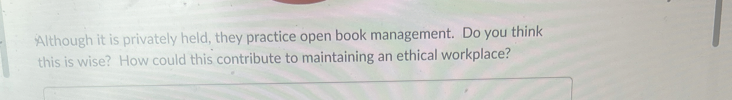 Although it is privately held, they practice open book management. Do