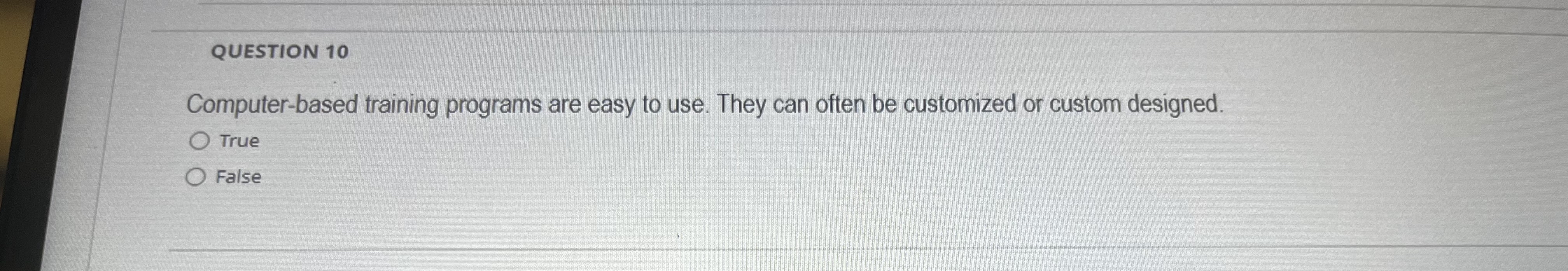  QUESTION 10 Computer-based training programs are easy to use. They can