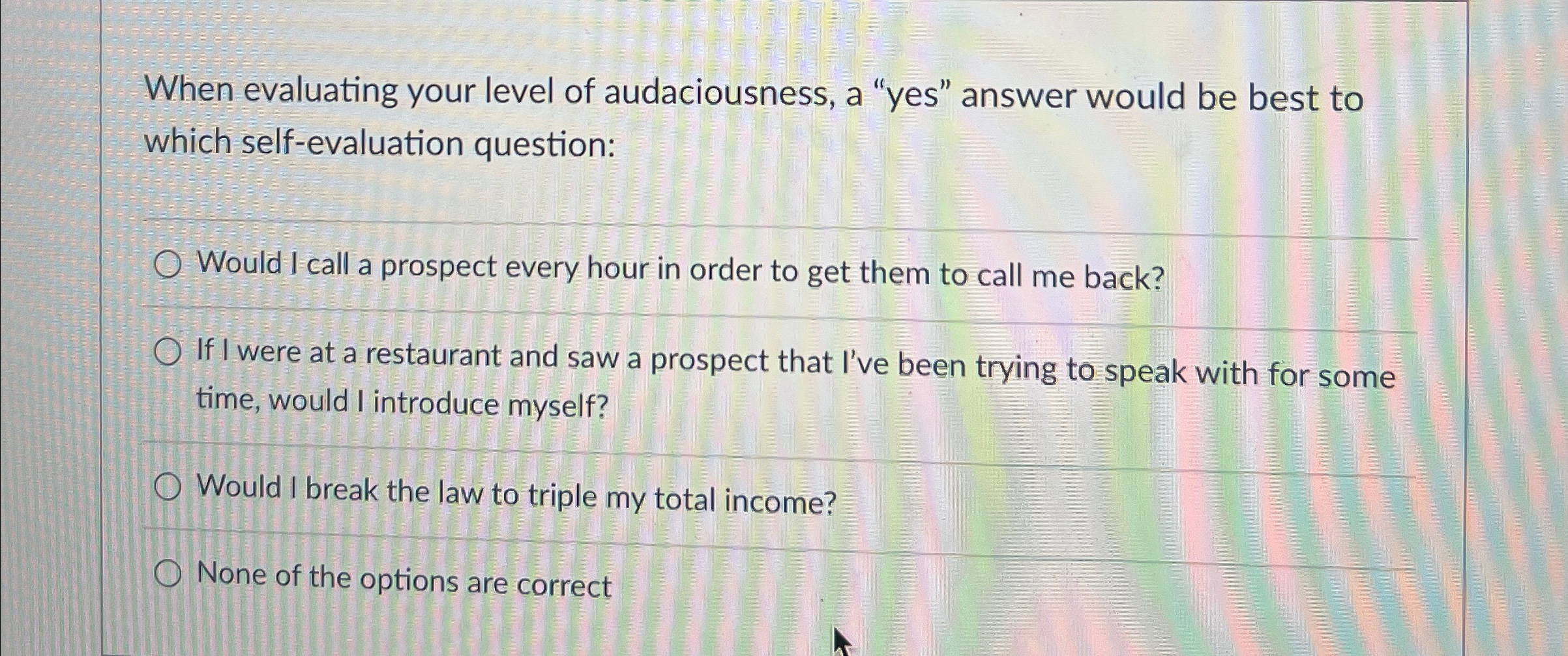  When evaluating your level of audaciousness, a "yes" answer would be
