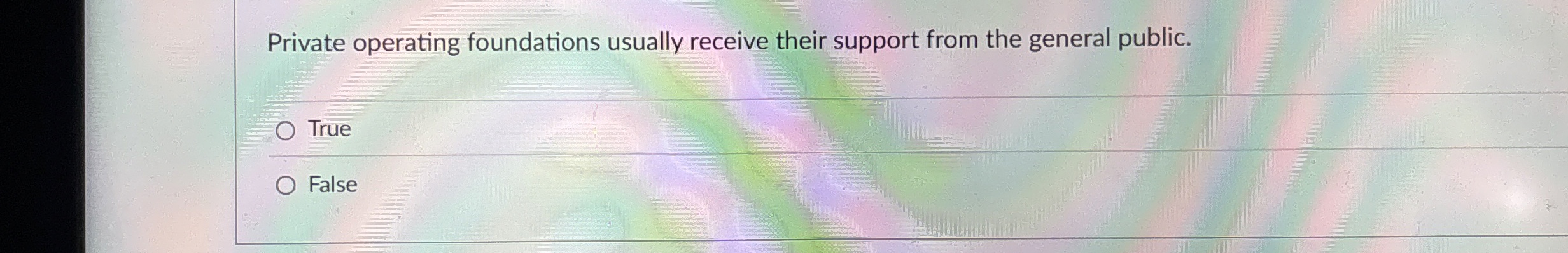  Private operating foundations usually receive their support from the general public.