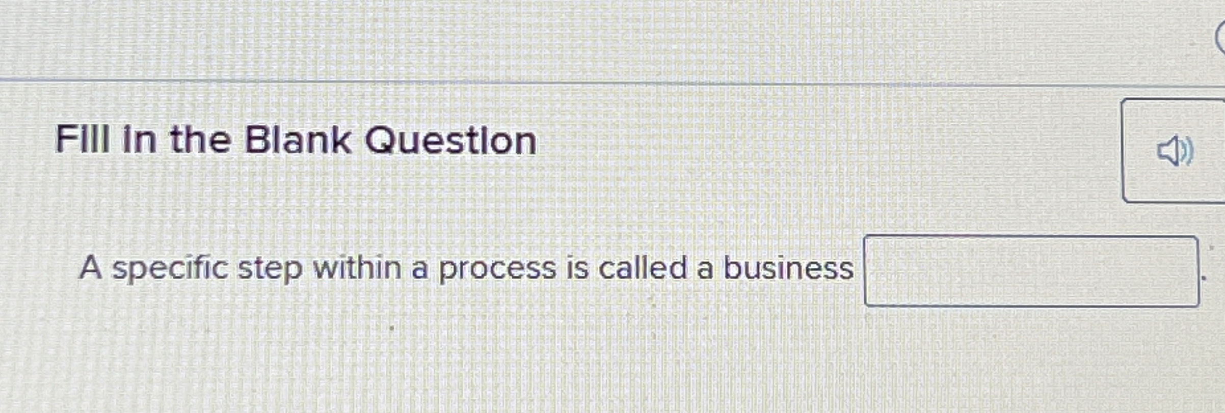  FIII In the Blank Questlon A specific step within a process