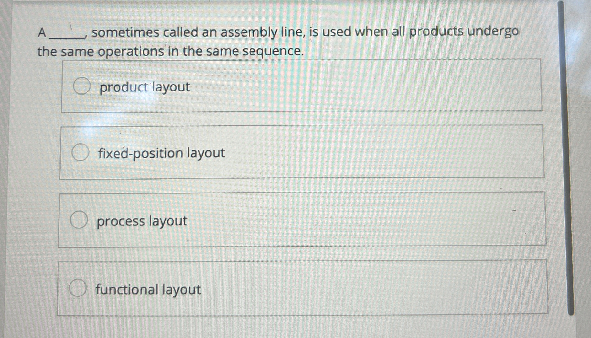  A q,, sometimes called an assembly line, is used when all