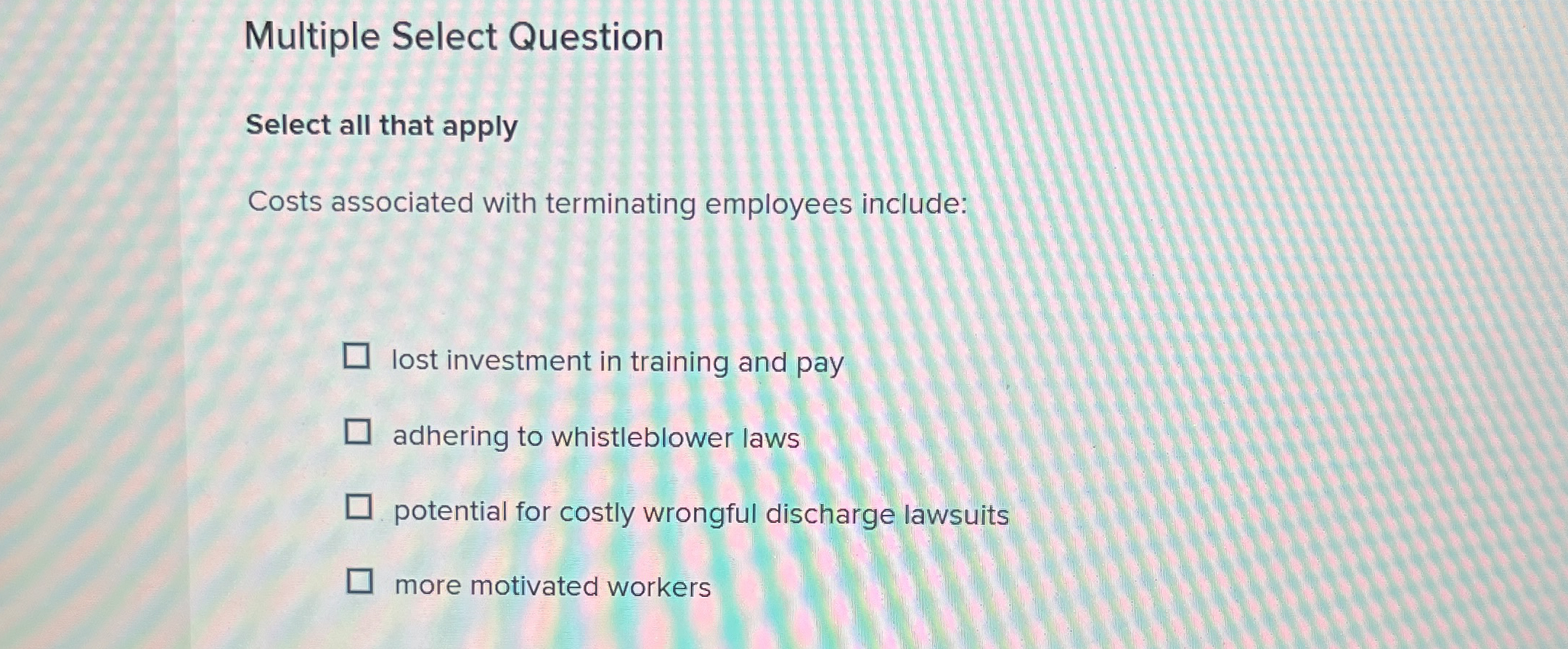  Multiple Select Question Select all that apply Costs associated with terminating