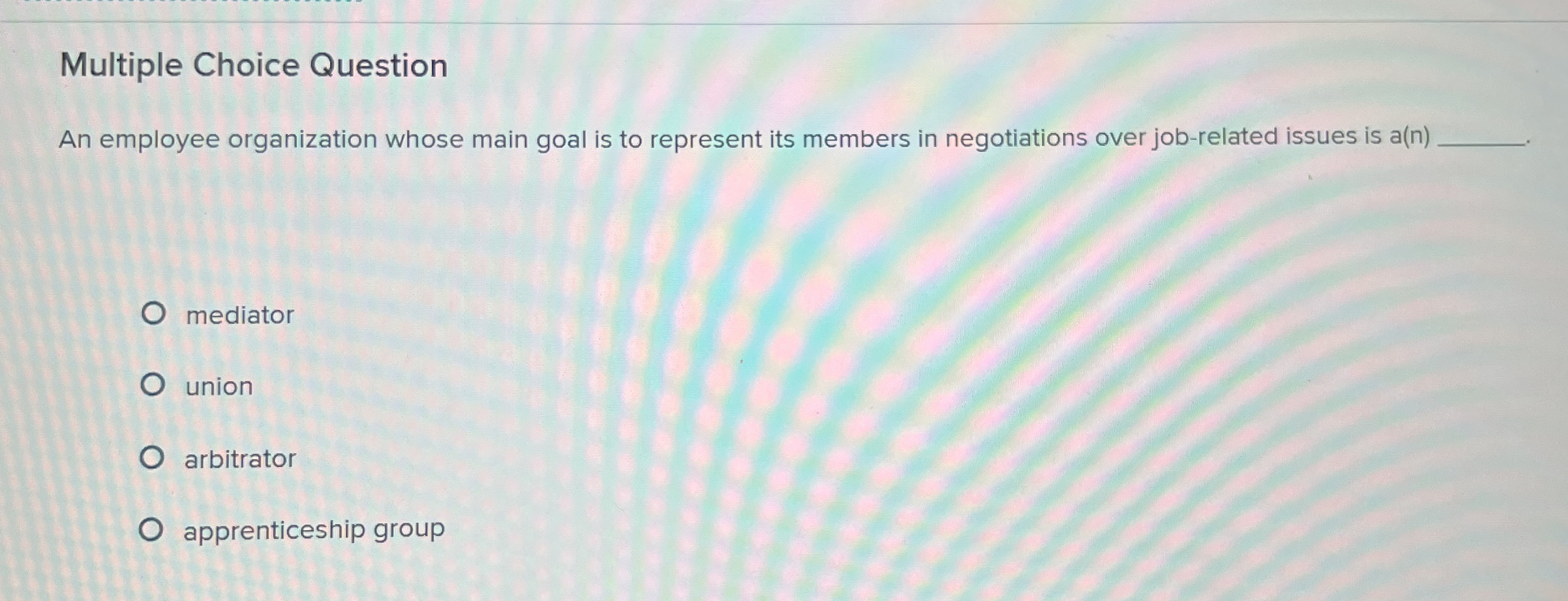  Multiple Choice Question An employee organization whose main goal is to