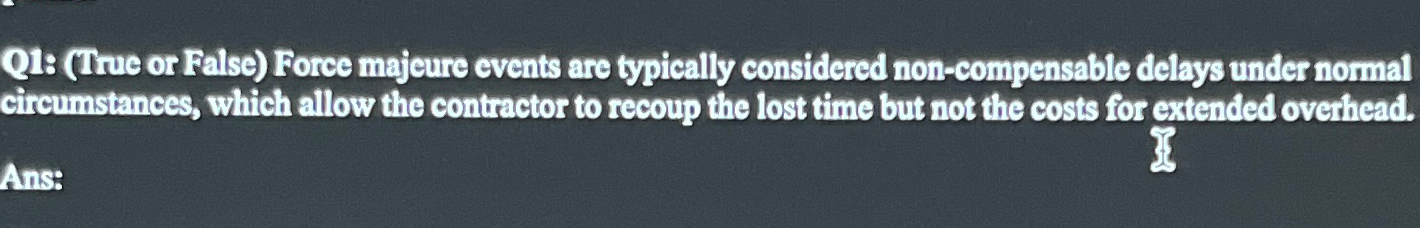  Q1: (True or False) Force majeure events are typically considered non-compensable