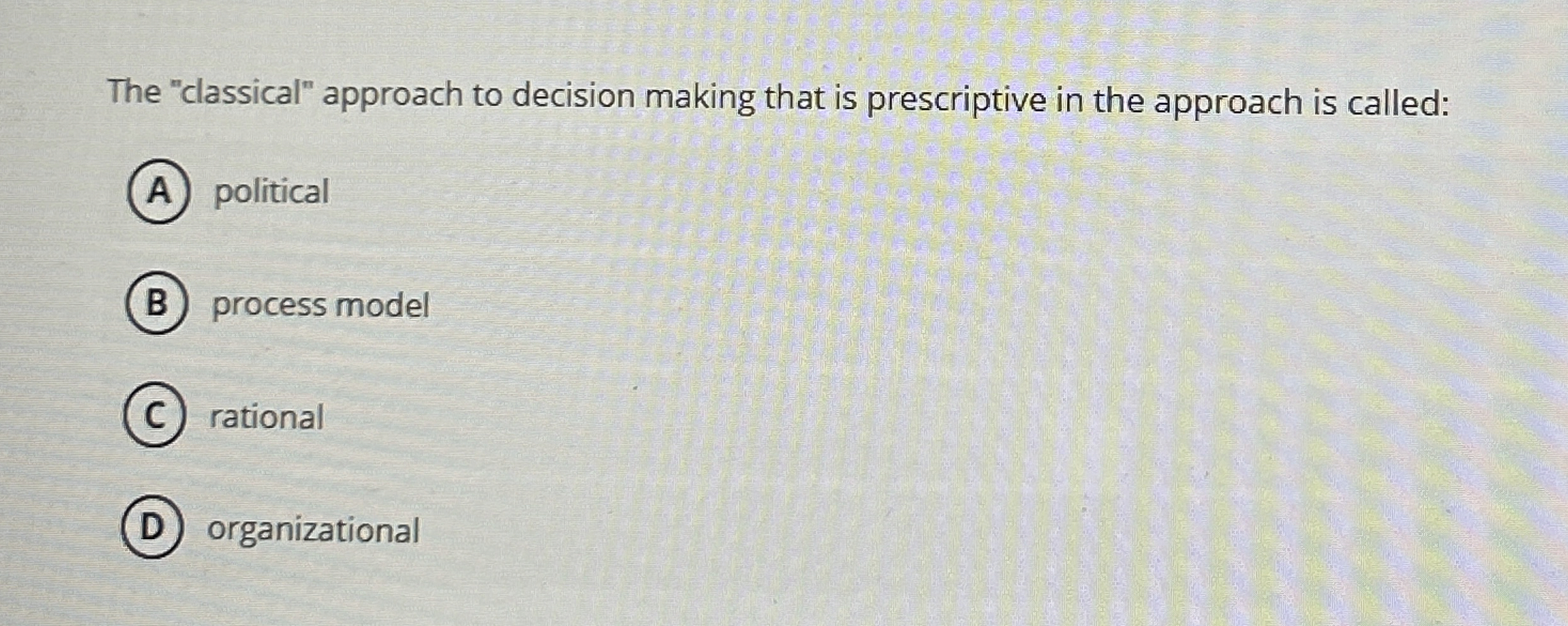  The "classical" approach to decision making that is prescriptive in the