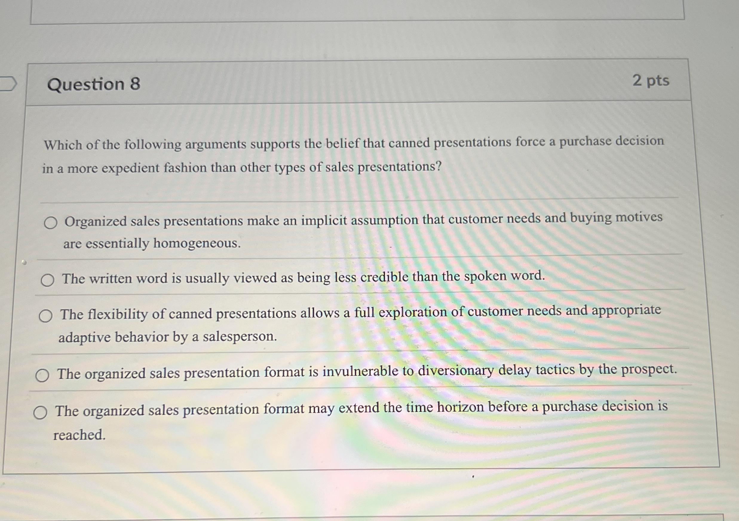  Question 8 2 ptsOrganized sales presentations make an implicit assumption that