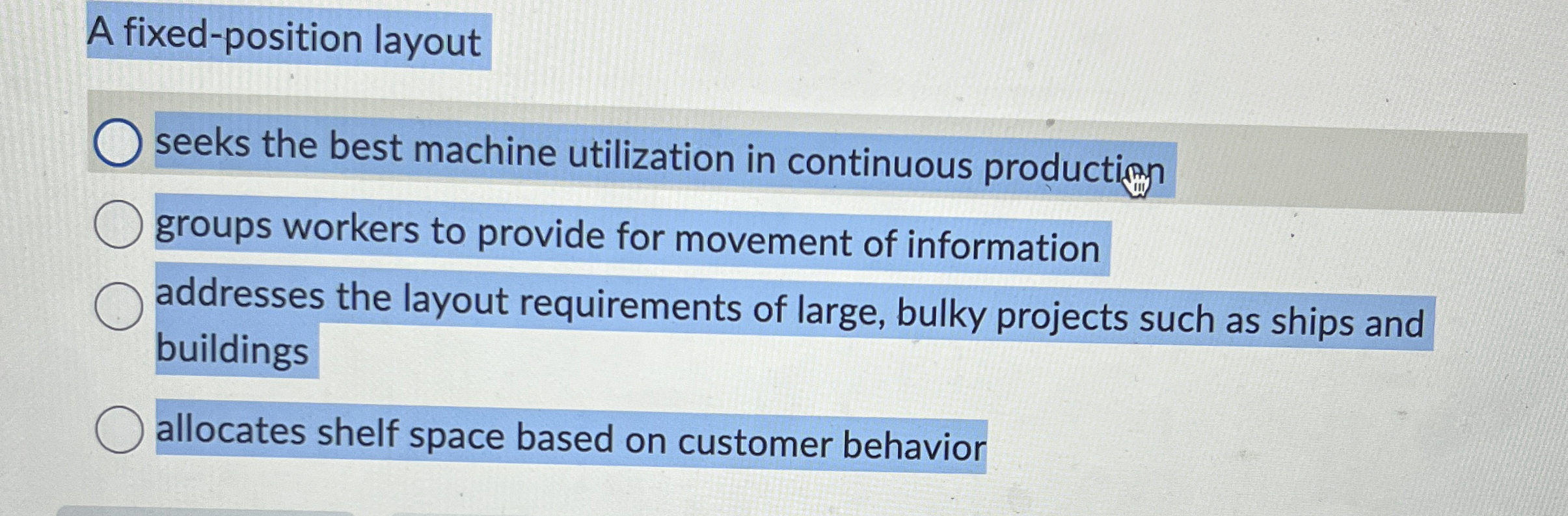  A fixed-position layout seeks the best machine utilization in continuous production