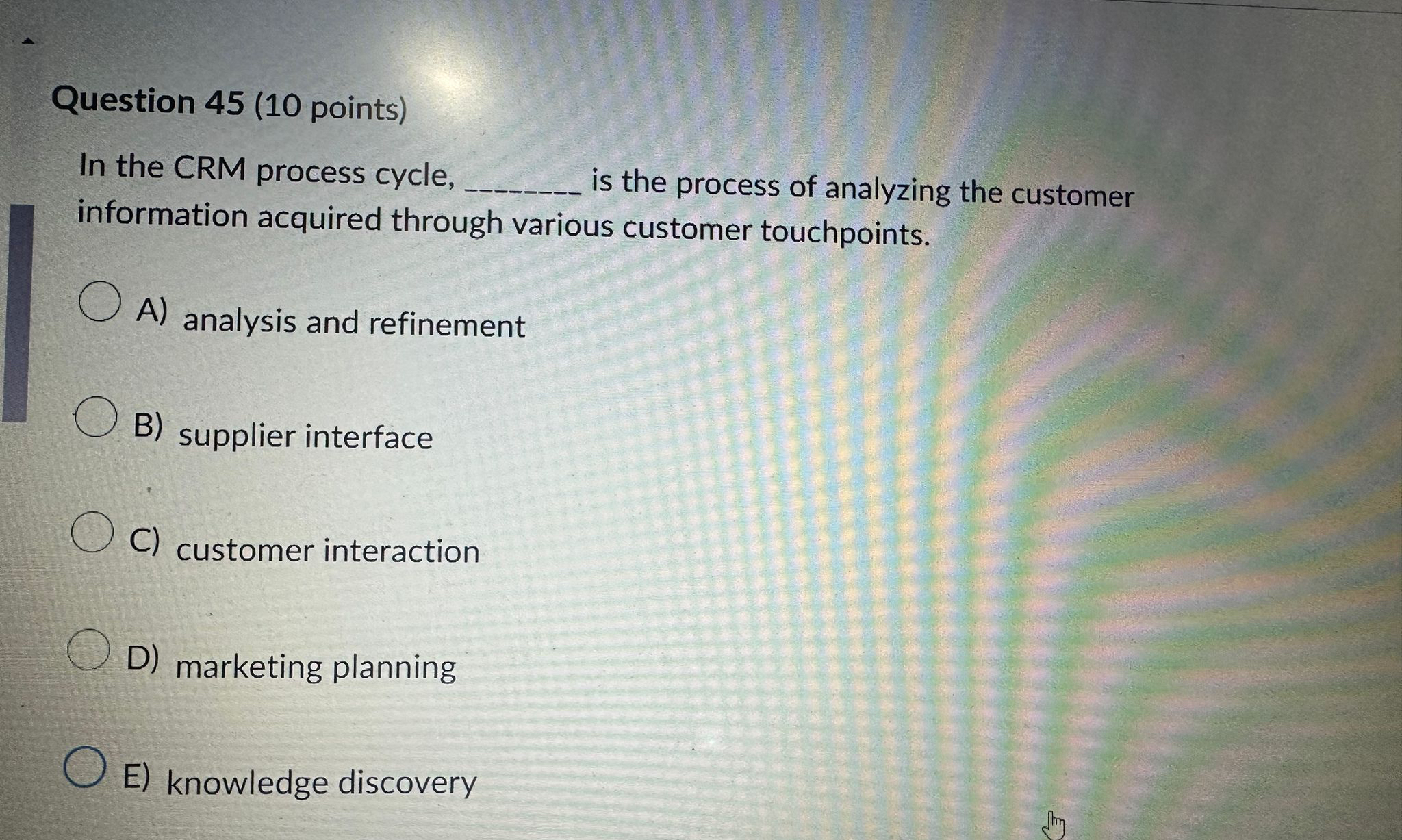 Question 45(10 points) In the CRM process cycle, q, is the