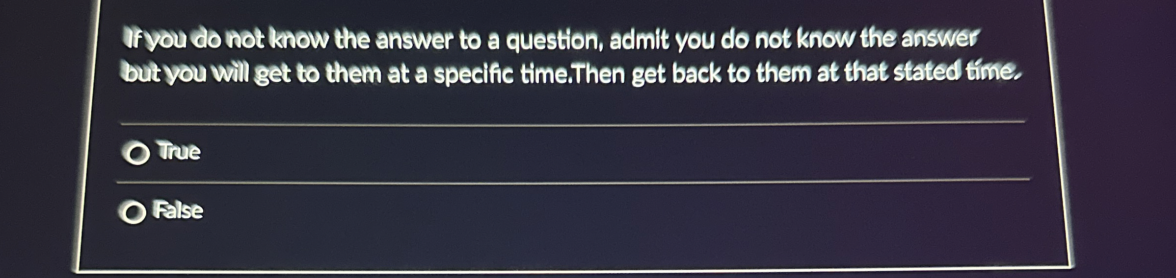  Ir you do not know the answer to a question, admit