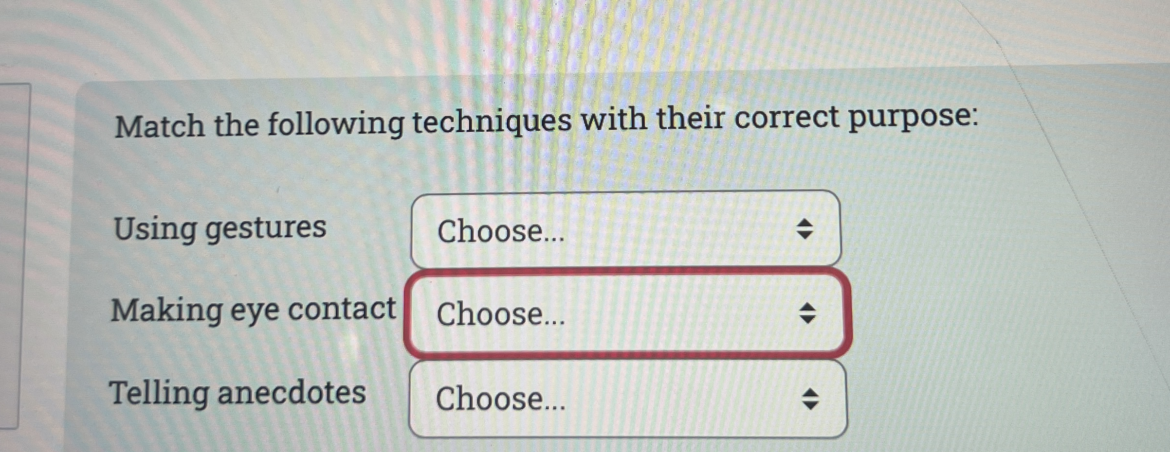 Match the following techniques with their correct purpose: Using gestures Making