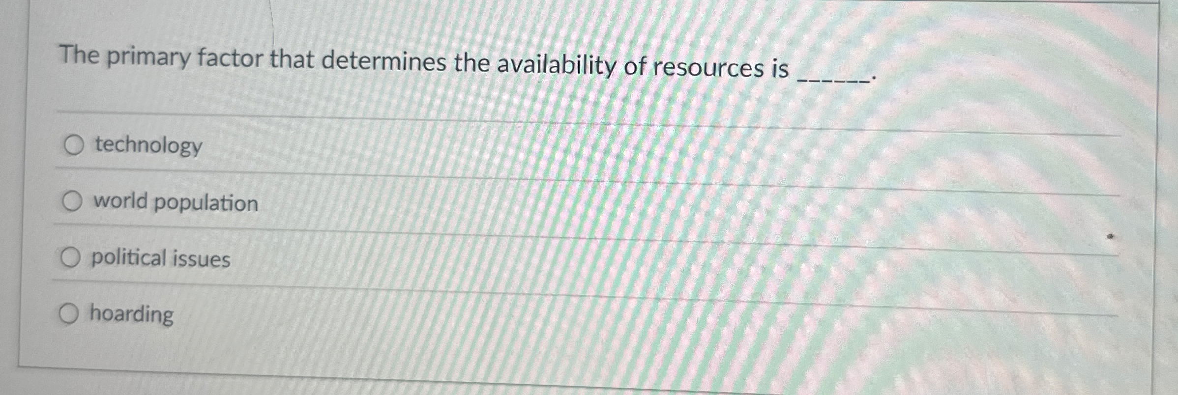  The primary factor that determines the availability of resources is technology