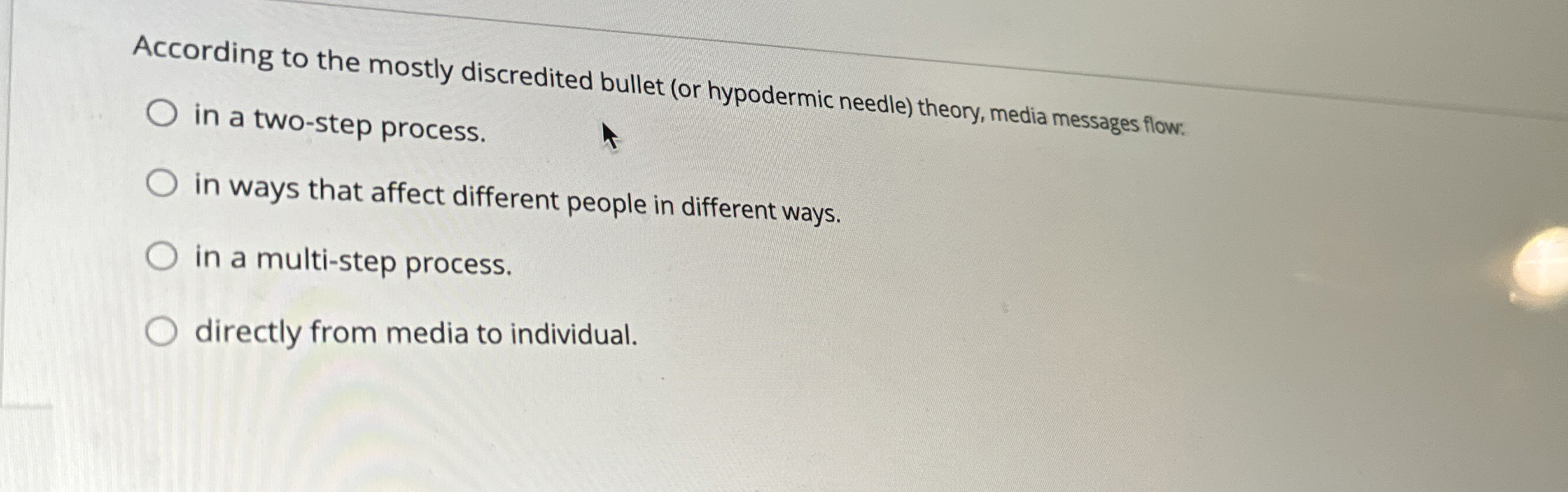  According to the mostly discredited bullet (or hypodermic needle) theory, media