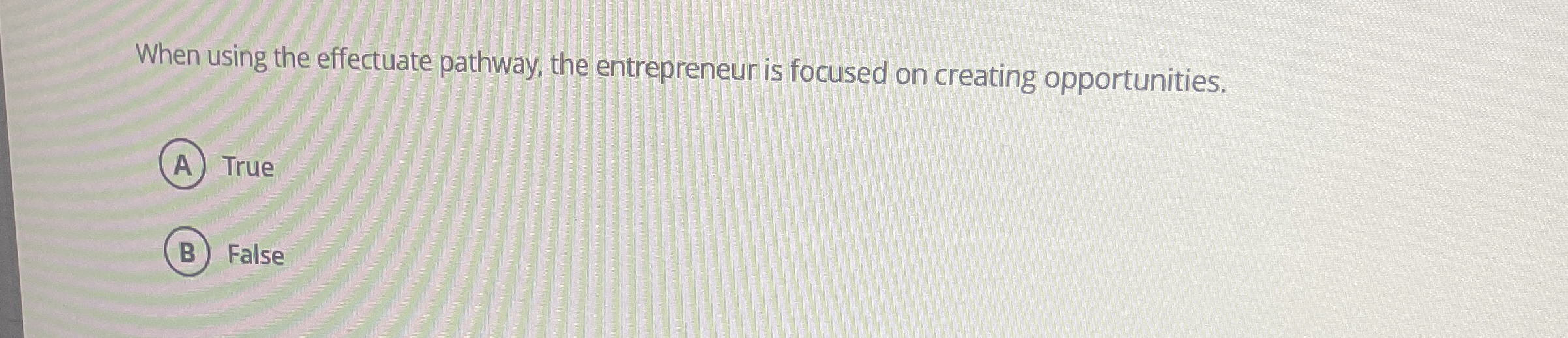  When using the effectuate pathway, the entrepreneur is focused on creating