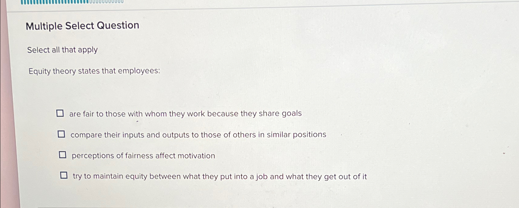  Multiple Select Question Select all that apply Equity theory states that
