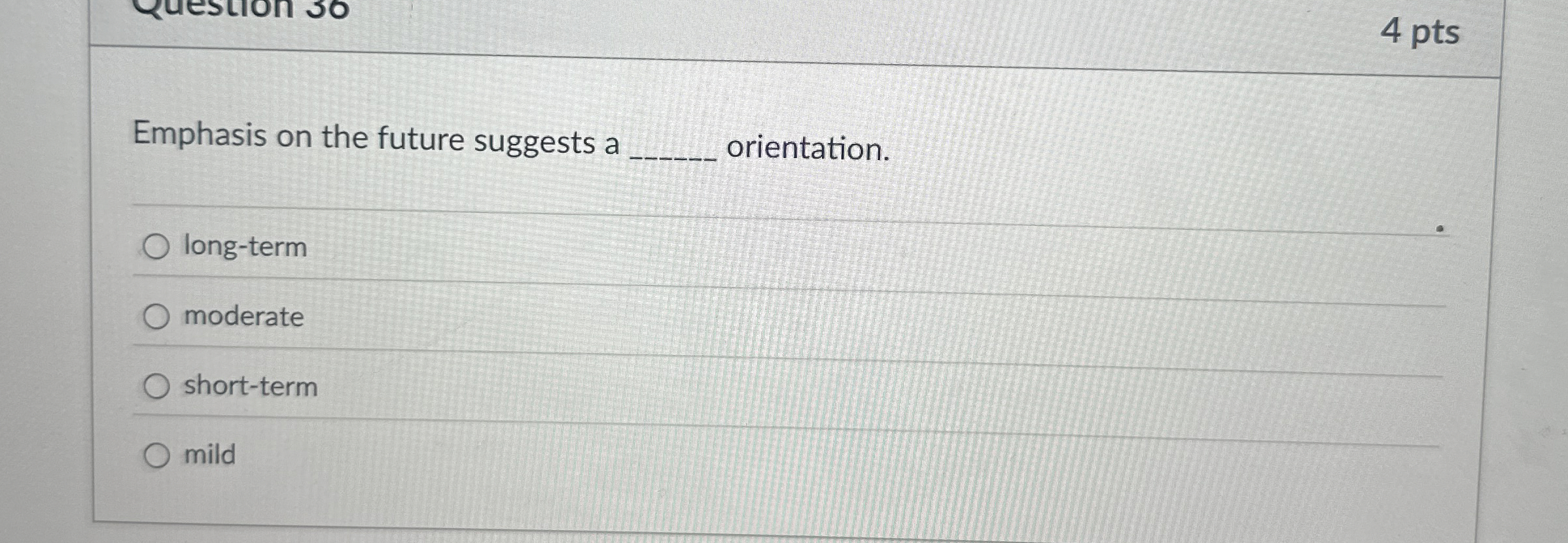  Emphasis on the future suggests a orientation. long-term moderate short-term mild