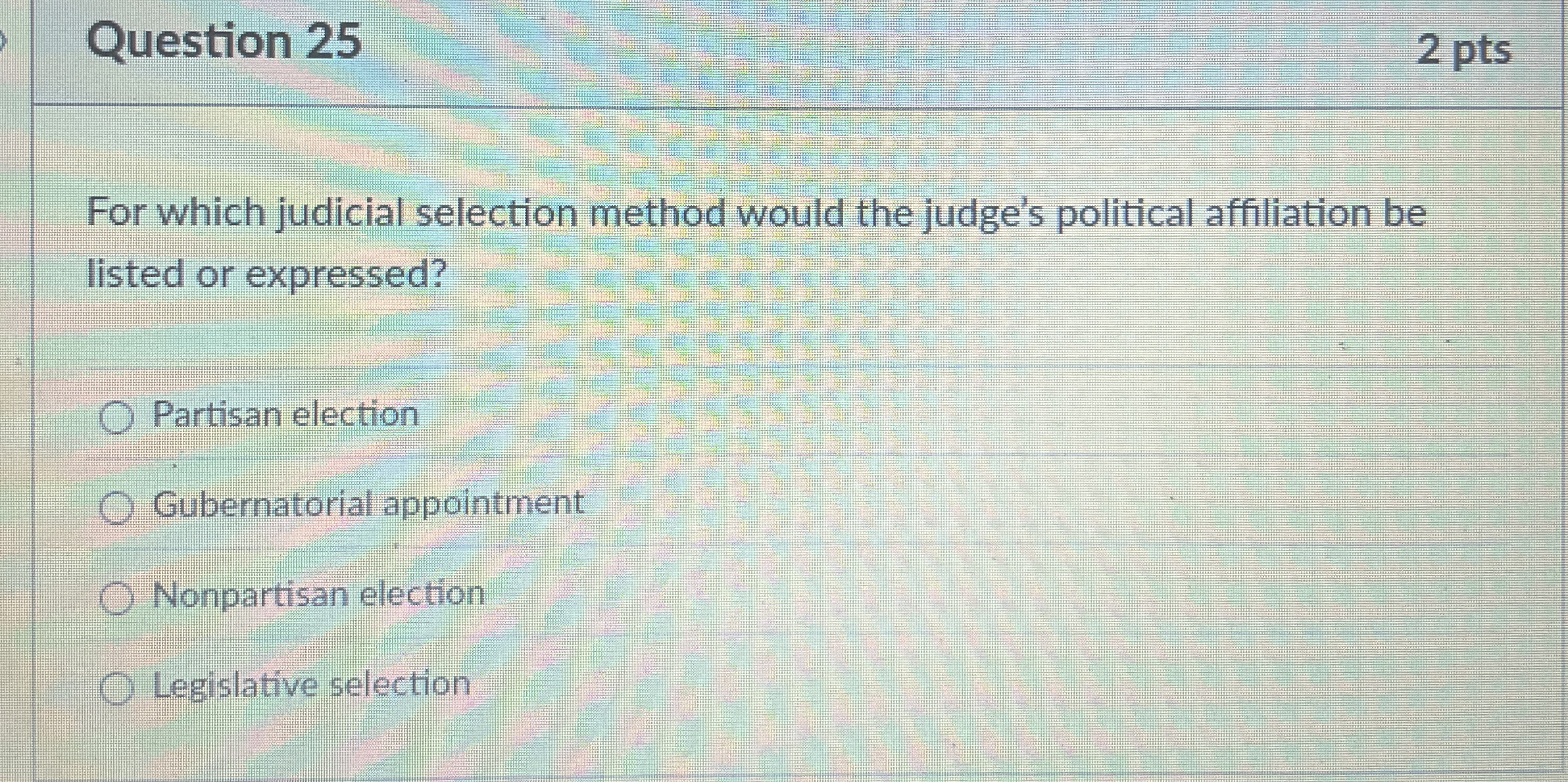 Question 25 2 pts For which judicial selection method would the