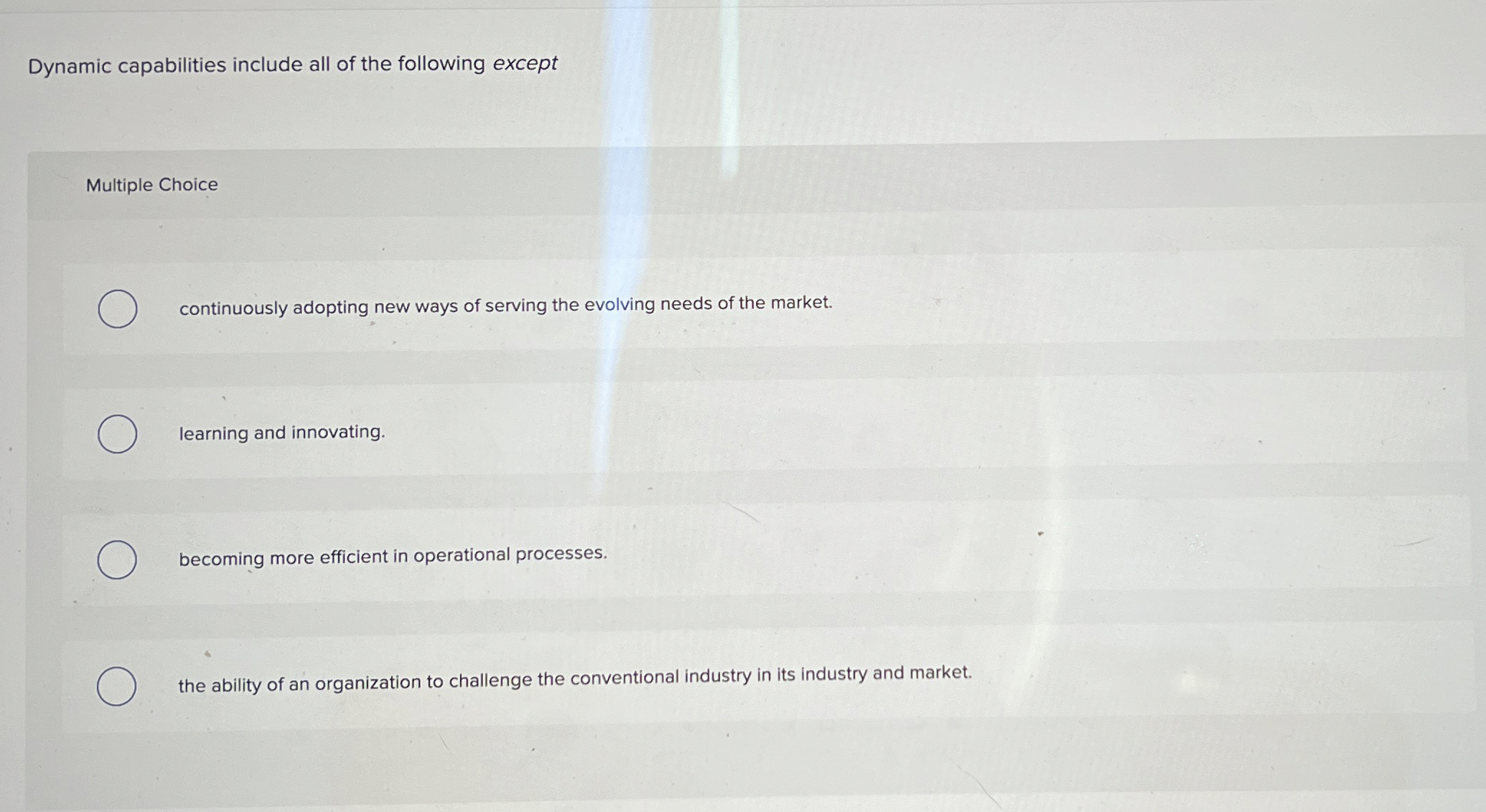  Dynamic capabilities include all of the following except Multiple Choice continuously