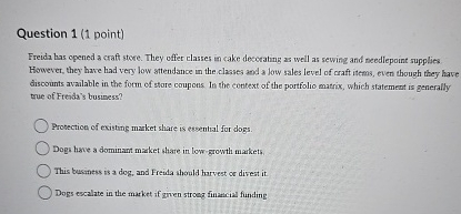  Question 1(1 point) Freida has opened a craft stere. They offer