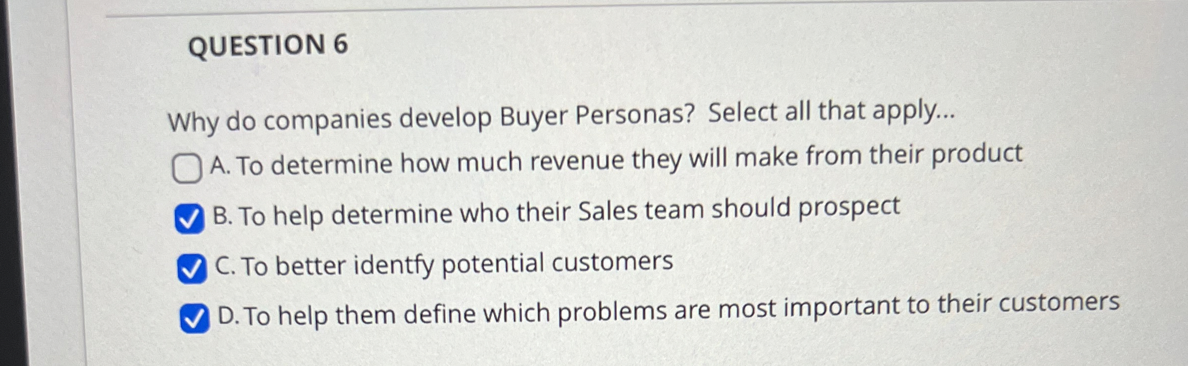  QUESTION 6 Why do companies develop Buyer Personas? Select all that