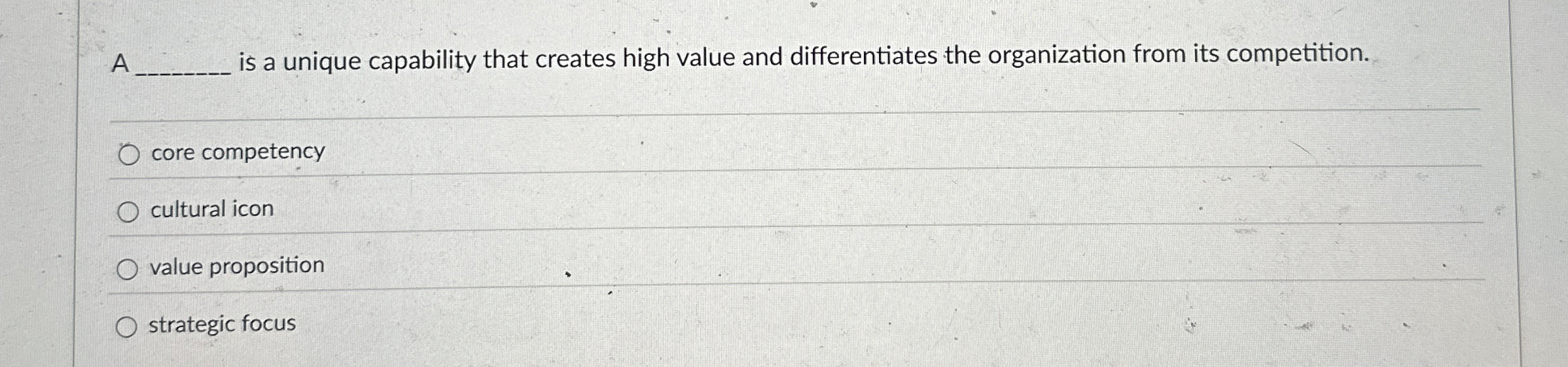  A is a unique capability that creates high value and differentiates