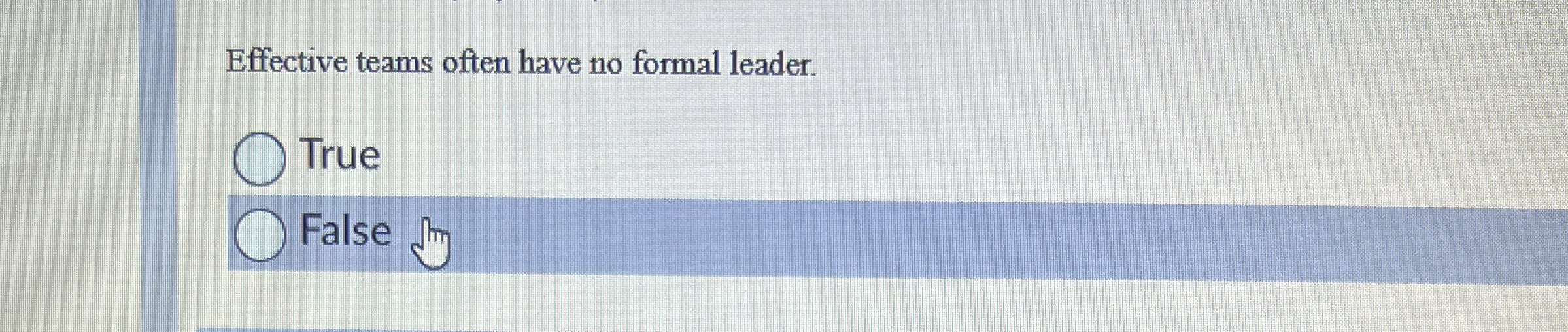  Effective teams often have no formal leader. True False 