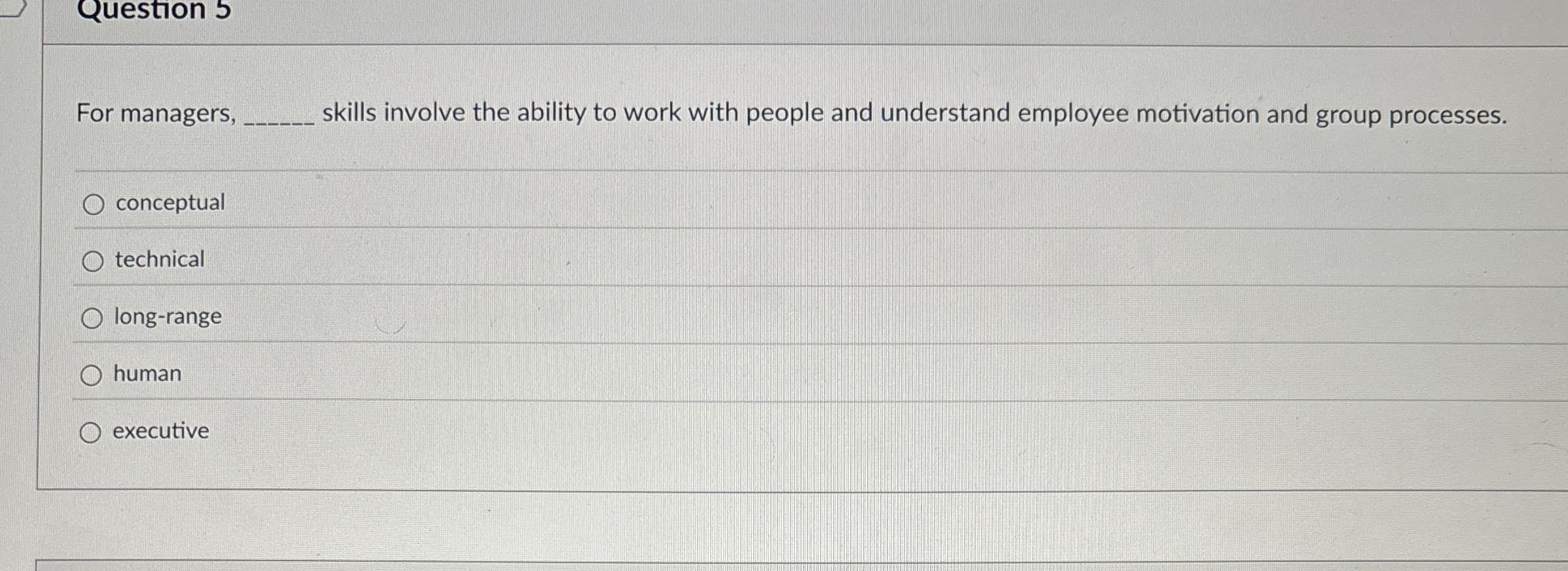  Question 5 For managers, skills involve the ability to work with