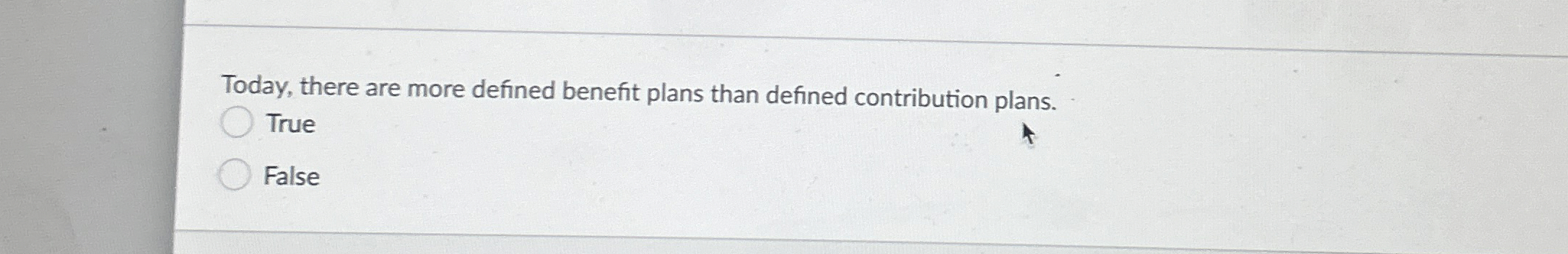  Today, there are more defined benefit plans than defined contribution plans.