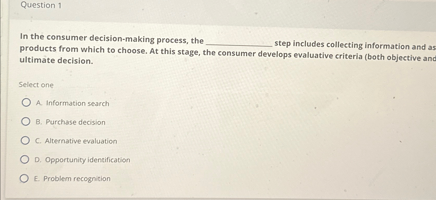  Question 1 In the consumer decision-making process, the step includes collecting