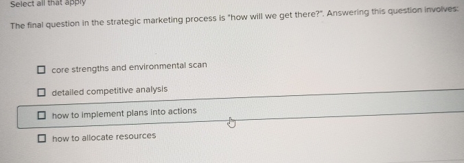 Select all that apply The final question in the strategic marketing