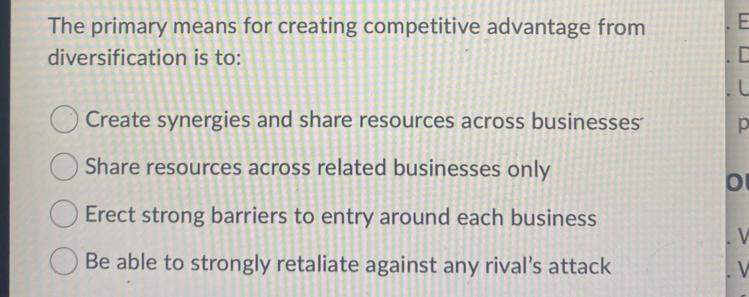 The primary means for creating competitive advantage from diversification is to: