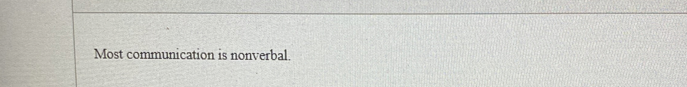  Most communication is nonverbal. 